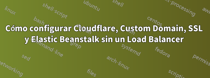 Cómo configurar Cloudflare, Custom Domain, SSL y Elastic Beanstalk sin un Load Balancer
