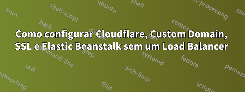 Como configurar Cloudflare, Custom Domain, SSL e Elastic Beanstalk sem um Load Balancer