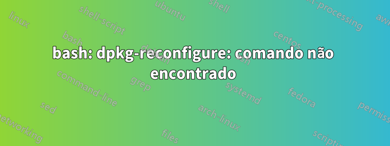 bash: dpkg-reconfigure: comando não encontrado