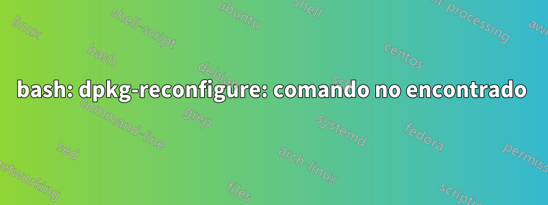 bash: dpkg-reconfigure: comando no encontrado