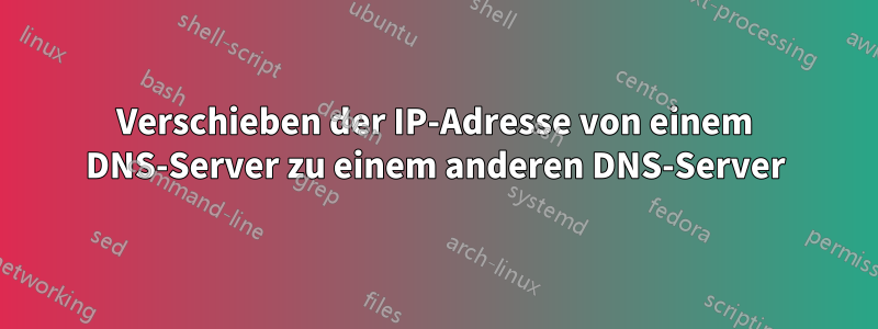 Verschieben der IP-Adresse von einem DNS-Server zu einem anderen DNS-Server