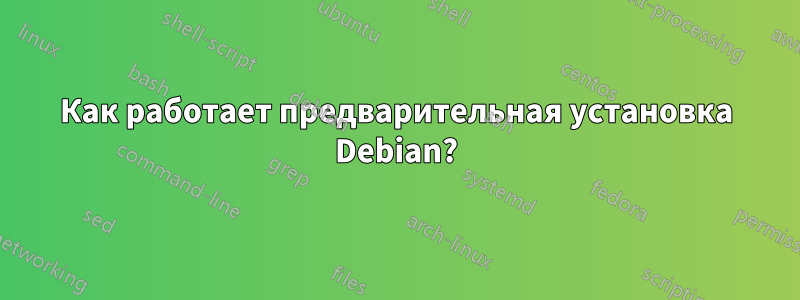 Как работает предварительная установка Debian?