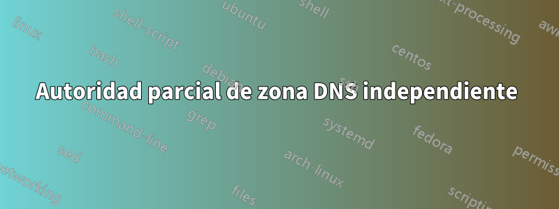 Autoridad parcial de zona DNS independiente