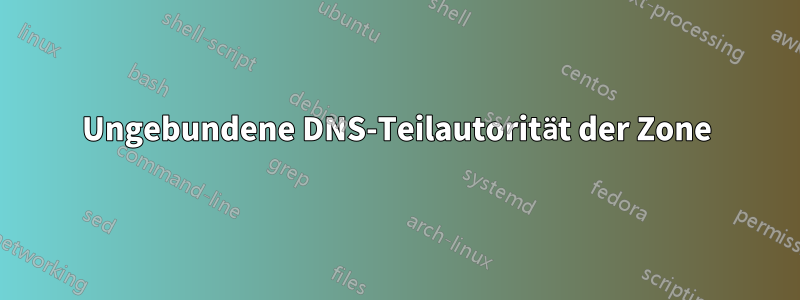 Ungebundene DNS-Teilautorität der Zone