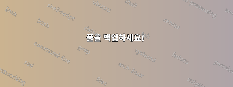 풀을 백업하세요!