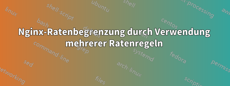 Nginx-Ratenbegrenzung durch Verwendung mehrerer Ratenregeln