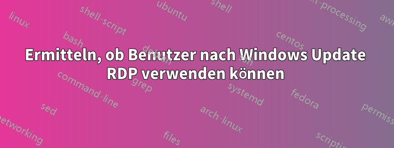 Ermitteln, ob Benutzer nach Windows Update RDP verwenden können