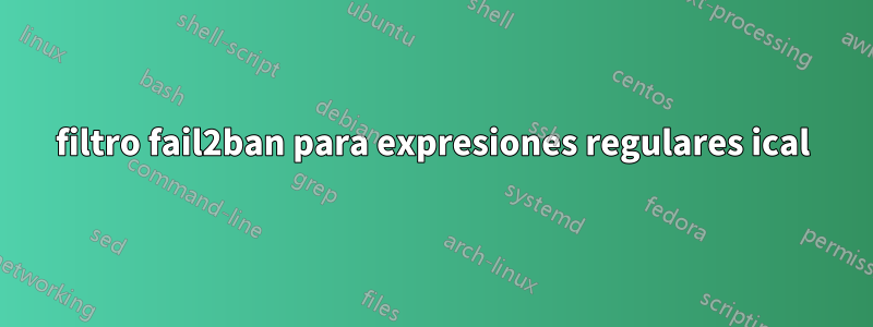 filtro fail2ban para expresiones regulares ical