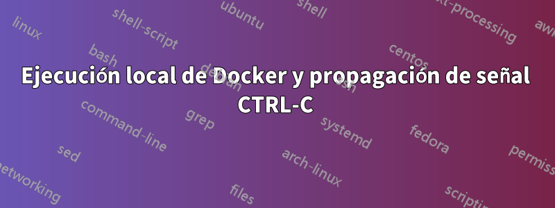Ejecución local de Docker y propagación de señal CTRL-C