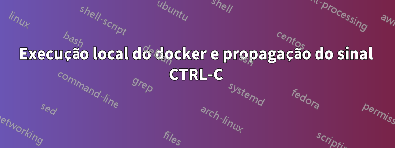Execução local do docker e propagação do sinal CTRL-C