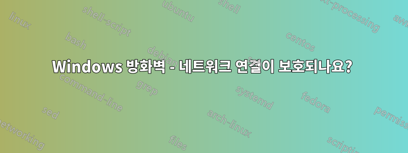 Windows 방화벽 - 네트워크 연결이 보호되나요?