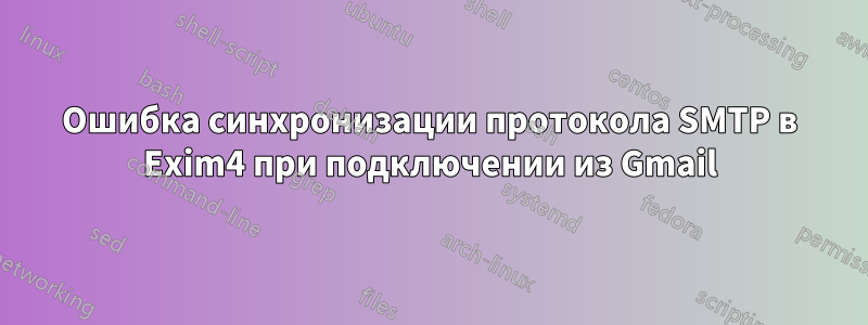 Ошибка синхронизации протокола SMTP в Exim4 при подключении из Gmail