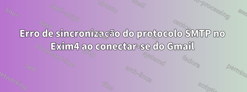 Erro de sincronização do protocolo SMTP no Exim4 ao conectar-se do Gmail
