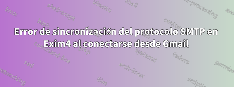 Error de sincronización del protocolo SMTP en Exim4 al conectarse desde Gmail