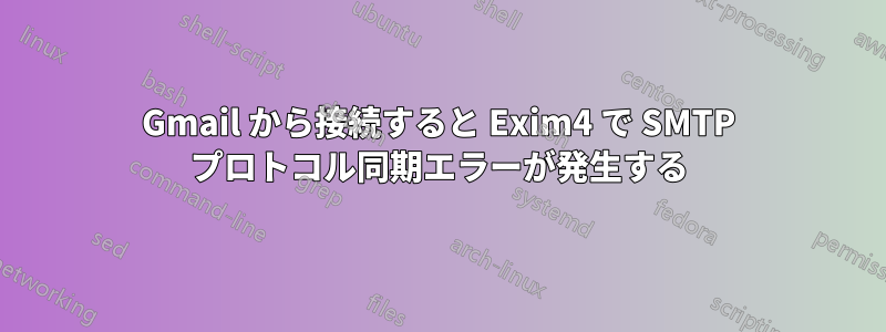 Gmail から接続すると Exim4 で SMTP プロトコル同期エラーが発生する