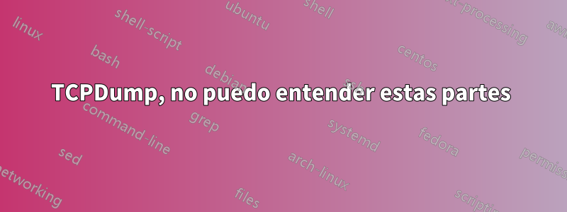 TCPDump, no puedo entender estas partes