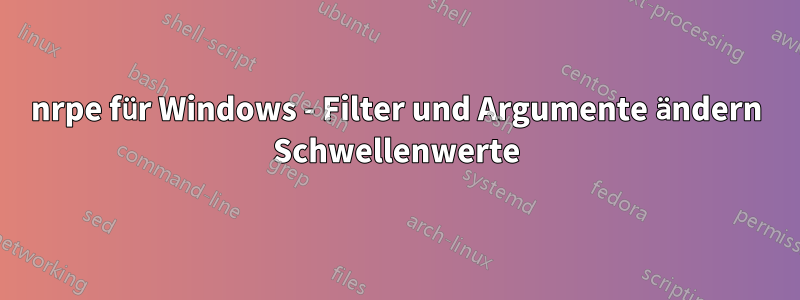 nrpe für Windows - Filter und Argumente ändern Schwellenwerte