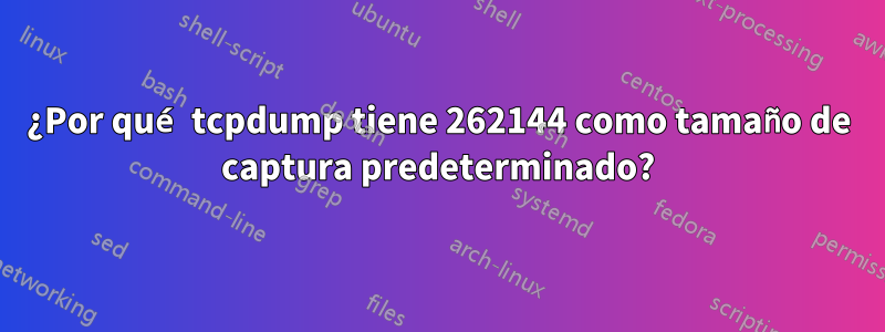 ¿Por qué tcpdump tiene 262144 como tamaño de captura predeterminado?