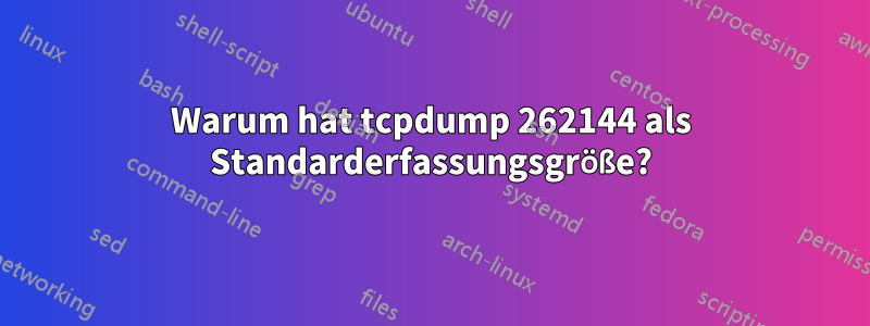 Warum hat tcpdump 262144 als Standarderfassungsgröße?