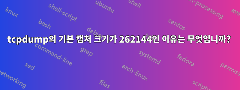 tcpdump의 기본 캡처 크기가 262144인 이유는 무엇입니까?