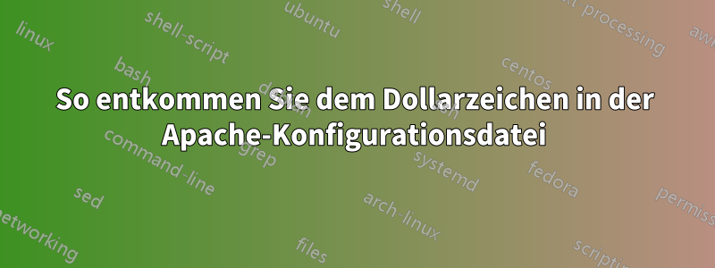 So entkommen Sie dem Dollarzeichen in der Apache-Konfigurationsdatei