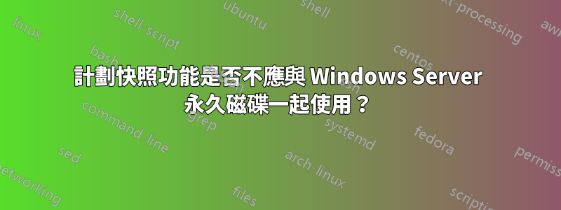 計劃快照功能是否不應與 Windows Server 永久磁碟一起使用？