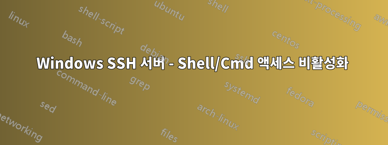 Windows SSH 서버 - Shell/Cmd 액세스 비활성화