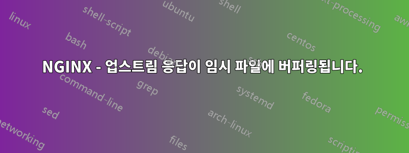 NGINX - 업스트림 응답이 임시 파일에 버퍼링됩니다.
