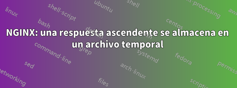 NGINX: una respuesta ascendente se almacena en un archivo temporal