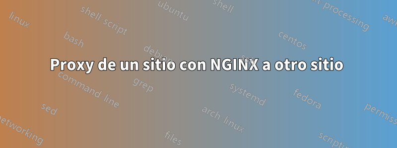 Proxy de un sitio con NGINX a otro sitio