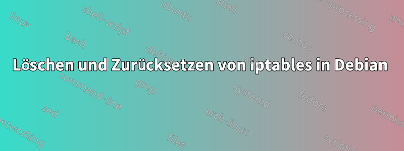 Löschen und Zurücksetzen von iptables in Debian