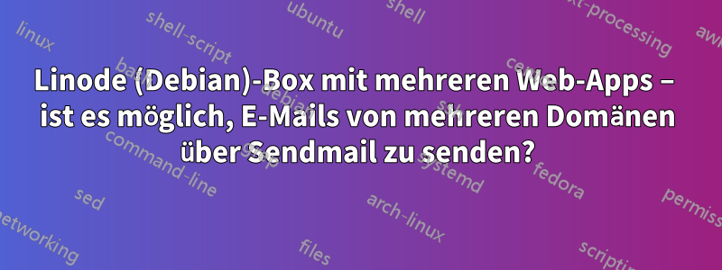 Linode (Debian)-Box mit mehreren Web-Apps – ist es möglich, E-Mails von mehreren Domänen über Sendmail zu senden?