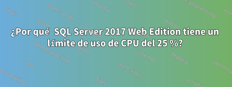 ¿Por qué SQL Server 2017 Web Edition tiene un límite de uso de CPU del 25 %?