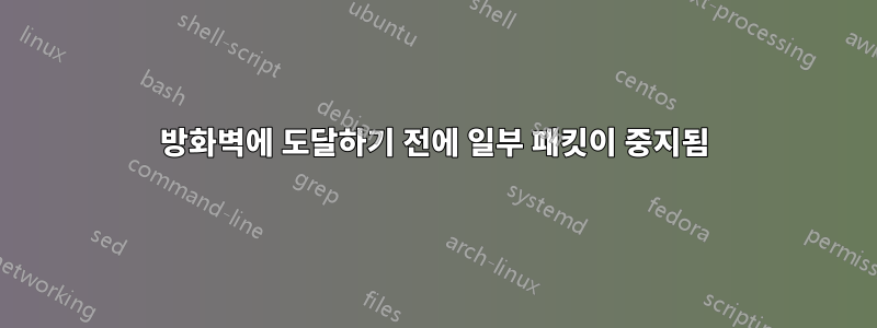 방화벽에 도달하기 전에 일부 패킷이 중지됨