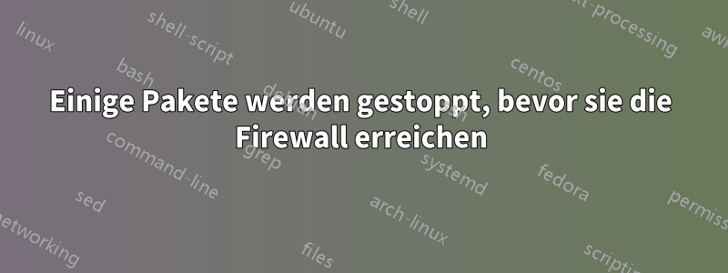 Einige Pakete werden gestoppt, bevor sie die Firewall erreichen
