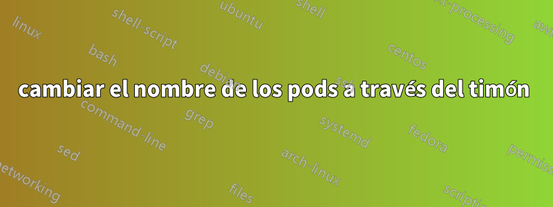 cambiar el nombre de los pods a través del timón