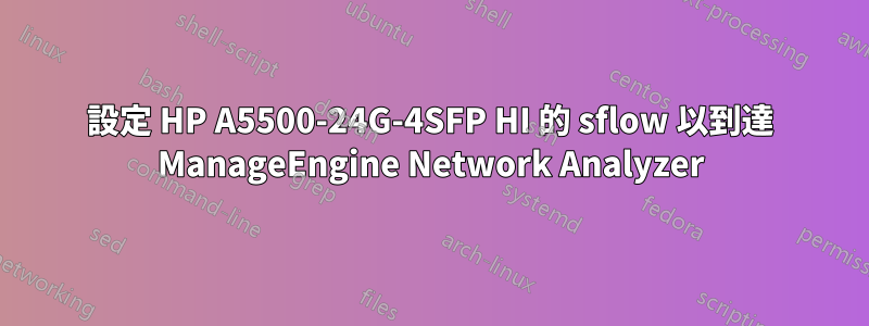 設定 HP A5500-24G-4SFP HI 的 sflow 以到達 ManageEngine Network Analyzer
