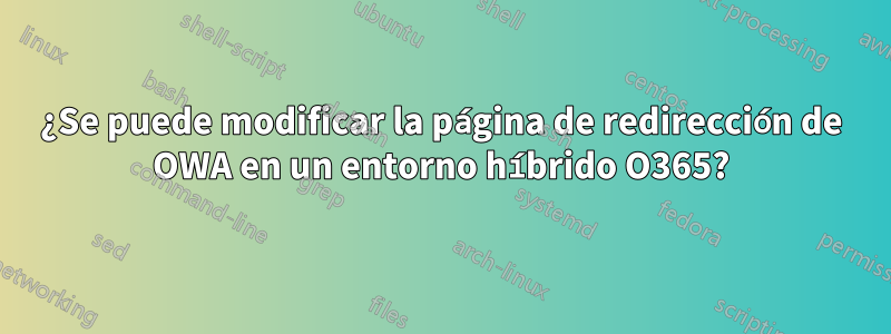 ¿Se puede modificar la página de redirección de OWA en un entorno híbrido O365?