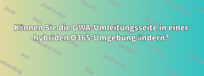 Können Sie die OWA-Umleitungsseite in einer hybriden O365-Umgebung ändern?
