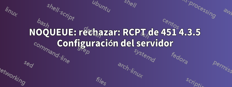 NOQUEUE: rechazar: RCPT de 451 4.3.5 Configuración del servidor
