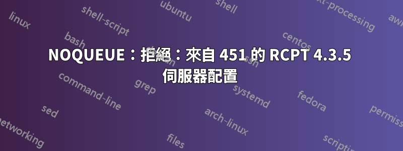 NOQUEUE：拒絕：來自 451 的 RCPT 4.3.5 伺服器配置