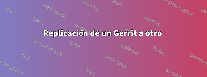 Replicación de un Gerrit a otro