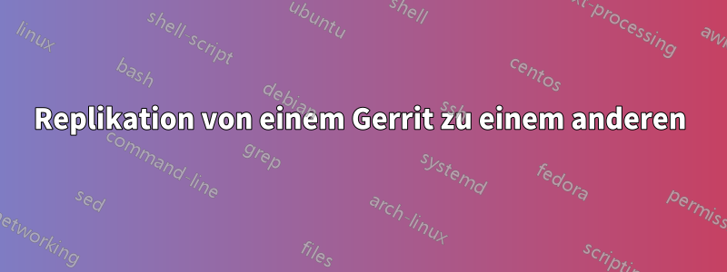 Replikation von einem Gerrit zu einem anderen