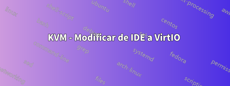 KVM - Modificar de IDE a VirtIO