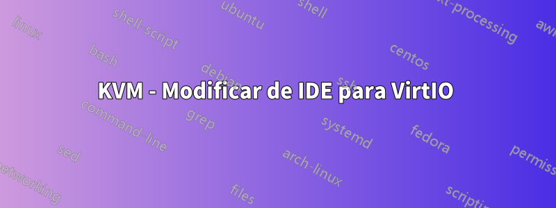 KVM - Modificar de IDE para VirtIO