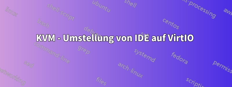 KVM - Umstellung von IDE auf VirtIO