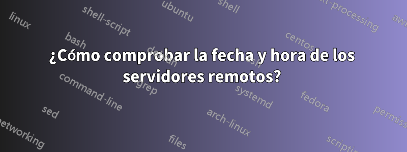 ¿Cómo comprobar la fecha y hora de los servidores remotos?