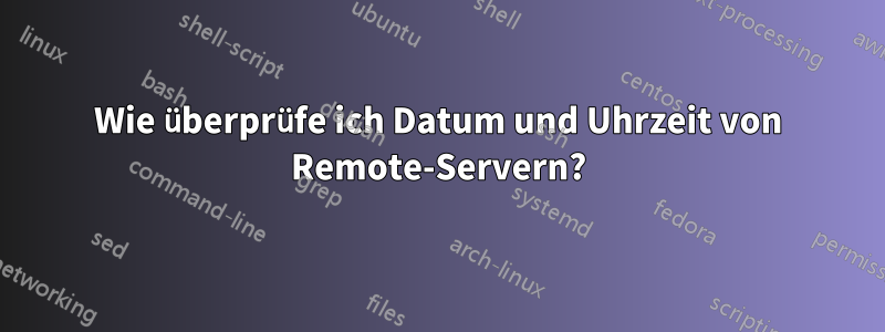 Wie überprüfe ich Datum und Uhrzeit von Remote-Servern?