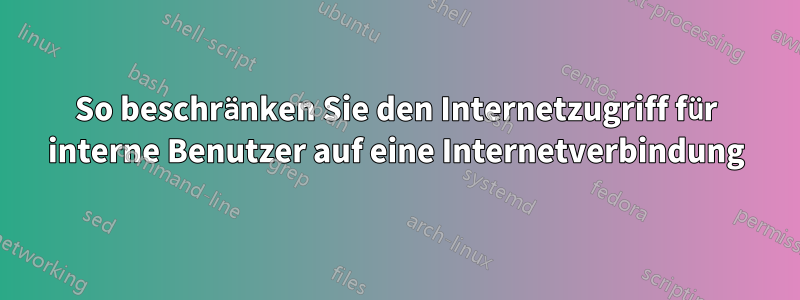 So beschränken Sie den Internetzugriff für interne Benutzer auf eine Internetverbindung