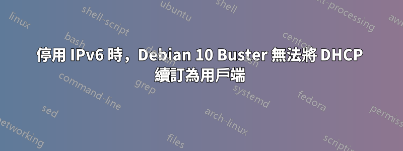 停用 IPv6 時，Debian 10 Buster 無法將 DHCP 續訂為用戶端